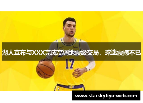 湖人宣布与XXX完成高调地震级交易，球迷震撼不已