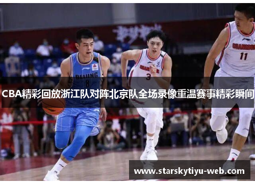 CBA精彩回放浙江队对阵北京队全场录像重温赛事精彩瞬间