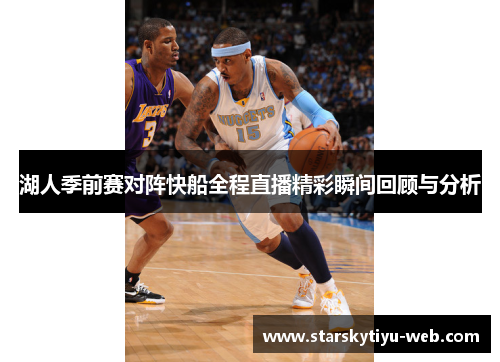 湖人季前赛对阵快船全程直播精彩瞬间回顾与分析