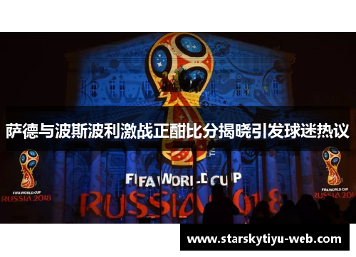 萨德与波斯波利激战正酣比分揭晓引发球迷热议